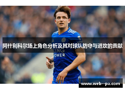 阿什利科尔场上角色分析及其对球队防守与进攻的贡献