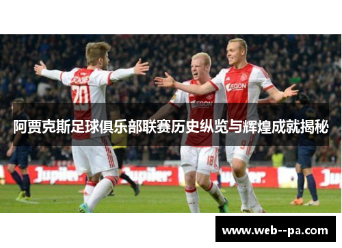 阿贾克斯足球俱乐部联赛历史纵览与辉煌成就揭秘