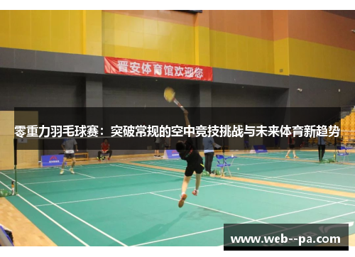 零重力羽毛球赛：突破常规的空中竞技挑战与未来体育新趋势