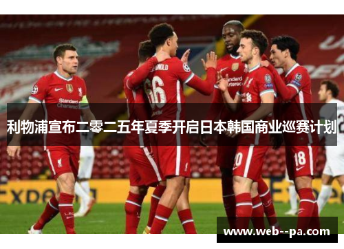 利物浦宣布二零二五年夏季开启日本韩国商业巡赛计划