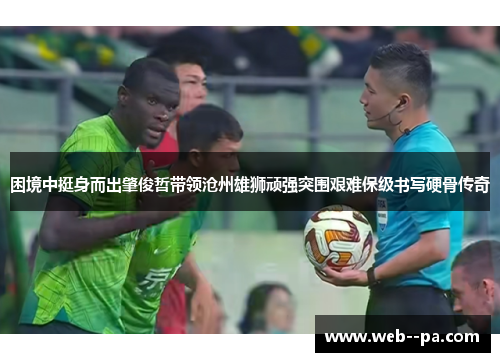 困境中挺身而出肇俊哲带领沧州雄狮顽强突围艰难保级书写硬骨传奇