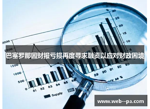 巴塞罗那因财报亏损再度寻求融资以应对财政困境