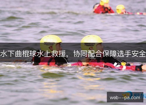 水下曲棍球水上救援，协同配合保障选手安全